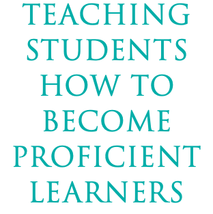 TEACHING STUDENTS HOW TO BECOME PROFICIENT LEARNERS