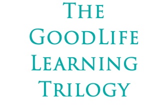 The GoodLife Learning Trilogy